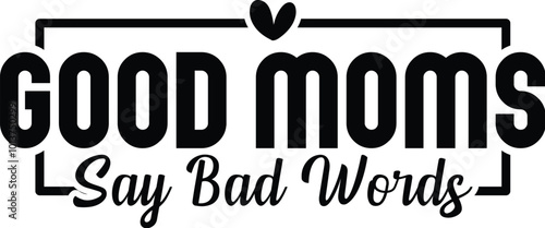 Good Moms Say Bad Words