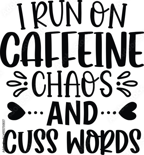 I Run on Caffeine Chaos and Cuss Words