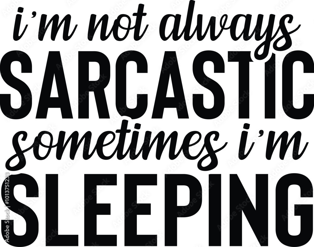 I'm Not Always Sarcastic Sometimes I'm Sleeping I'm Not Always Sarcastic Sometimes I'm Sleeping