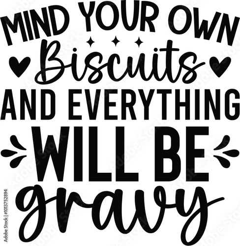 Mind Your Own Biscuits And Everything Will Be Gravy