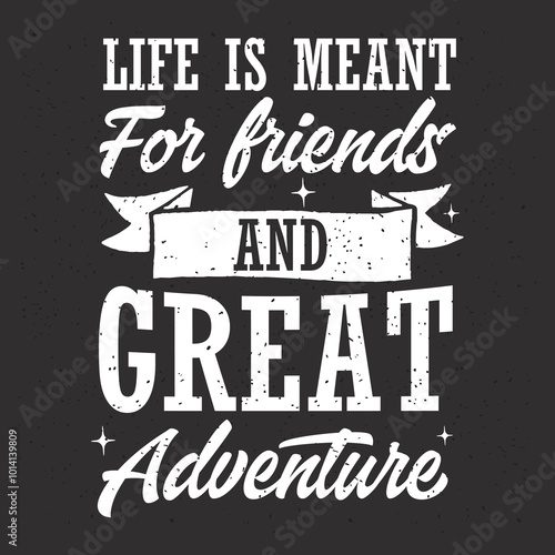 Life is meant for friends and great adventure