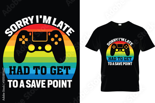 Sorry I'm late had to get to a save point - Video Gamer T Shirt