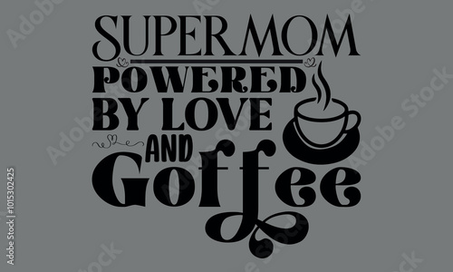 Supermom powered by love and coffee -Mother shirts design, Calligraphy t shirt design,Hand drawn lettering phrase, Silhouette,Isolated on white background, Files for Cutting Cricut and EPS 10
