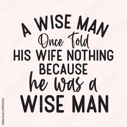 A wise man once told his wife nothing because he was a wise man Craft Design