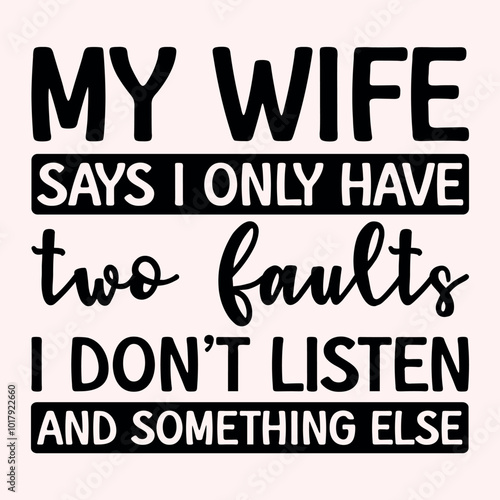 My wife says I only have two faults I don't listen and something else Craft Design