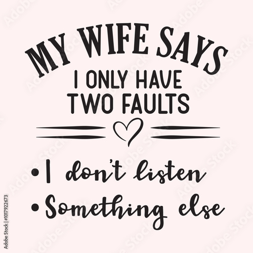 My wife says I only have two faults I don't listen, something else Craft Design