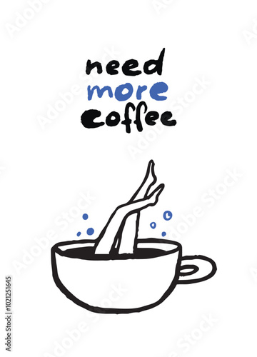 Funny cafe poster need more coffee. Female legs in a big cup of cappuccino, dived in caffeine. Bold trendy doodle drawing illustration