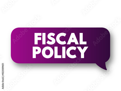 Fiscal Policy is the use of government revenue collection and expenditure to influence a country's economy, text concept message bubble