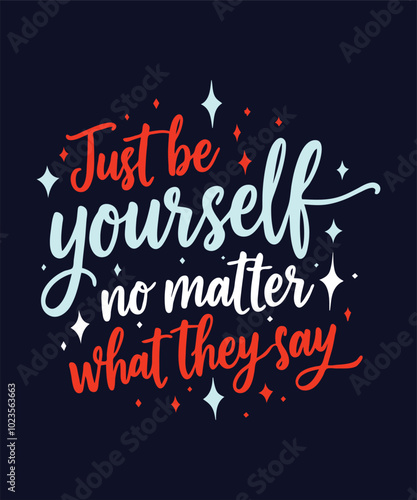 Just be yourself no matter what they say. positive quote. hand lettering quote. colourful quote lettering.