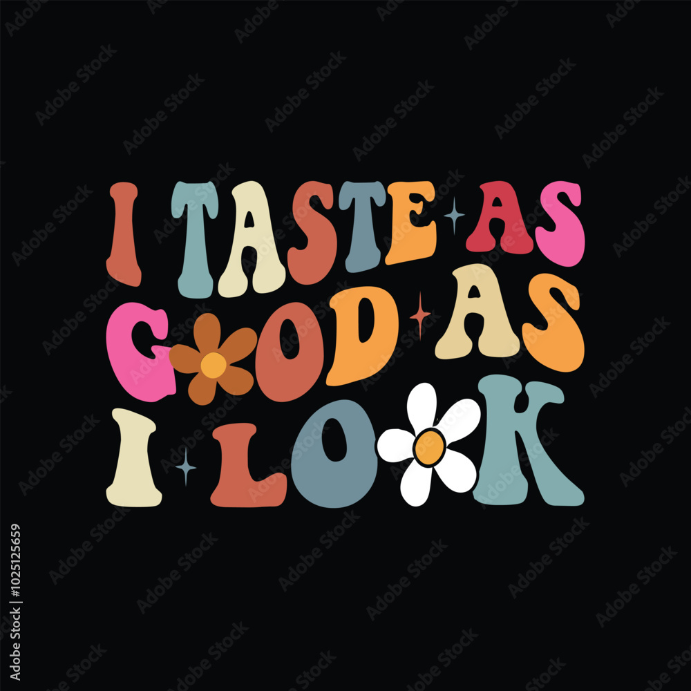 I TASTE AS GOOD AS I LOOK, sloagn shirt graphic designs I TASTE AS GOOD AS I LOOK, sloagn shirt graphic designs