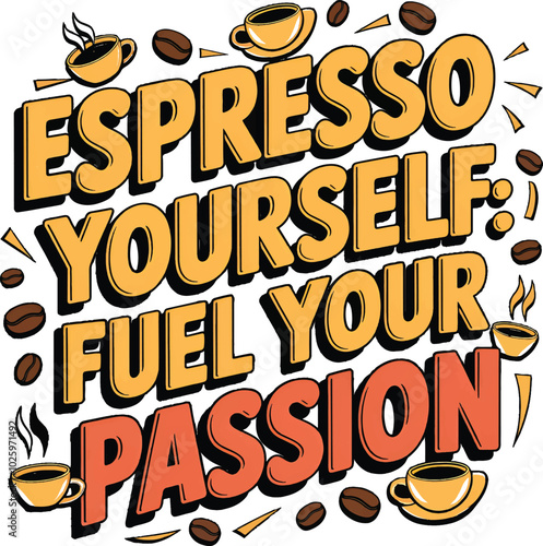 Espresso yourself fuel your  passion concept t-shirt design