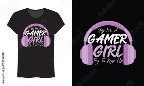 Yes I'm a gamer girl try to keep up, gaming t shirt design for girls