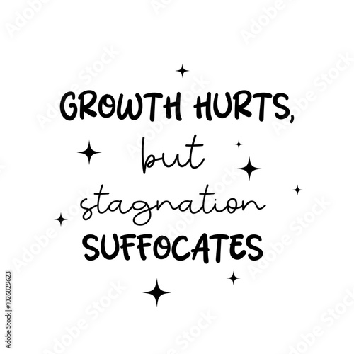 Growth hurts, but stagnation suffocates handwritten quote