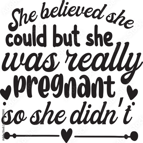 She believed she could but she was really pregnant so she didn't