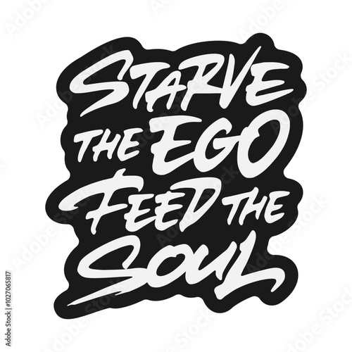 Starve the ego feed the soul