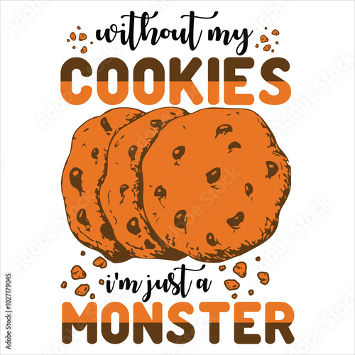 without my cookies i'm just a monster   Cookies T-shirt Design