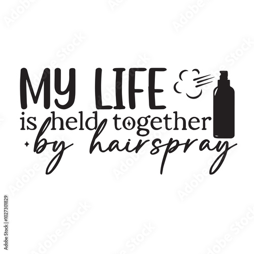 my life is held together by hair spray background lettering calligraphy,inspirational quotes,illustration typography,vector design