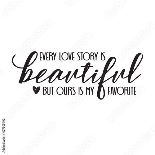every love story beautiful but ours is my favorite background lettering calligraphy,inspirational quotes,illustration typography,vector design