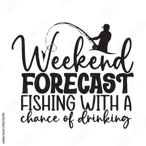 weekend forecast fishing with a chance of drinking background lettering calligraphy,inspirational quotes,illustration typography,vector design