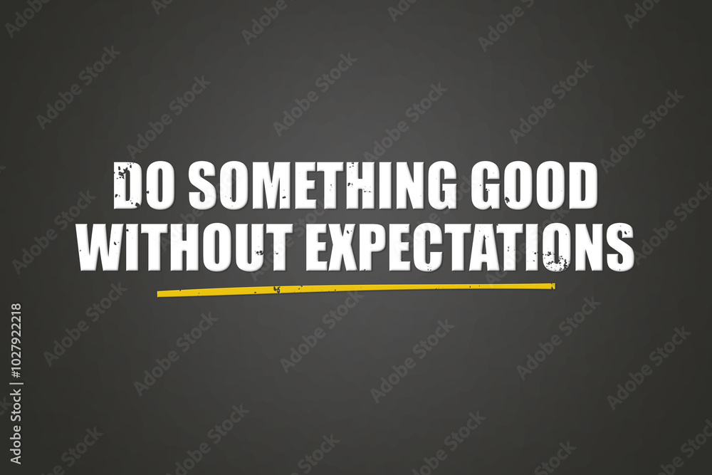 do something good without expectations. A blackboard with white text. Illustration with grunge text style. do something good without expectations. A blackboard with white text. Illustration with grunge text style.