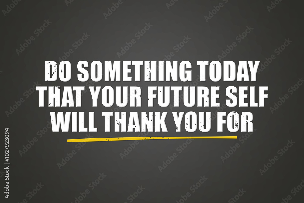 Do something today that your future self will thank you for. A blackboard with white text. Illustration with grunge text style. Do something today that your future self will thank you for. A blackboard with white text. Illustration with grunge text style.