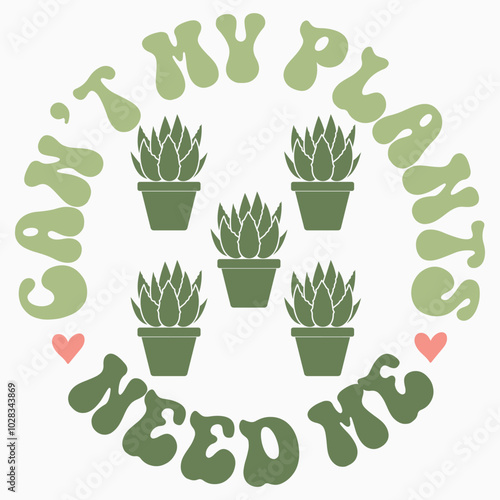 Cant my plants need me SVG retro t shirt design sublimation