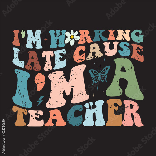 I'm Working Late Cause I'm A Teacher