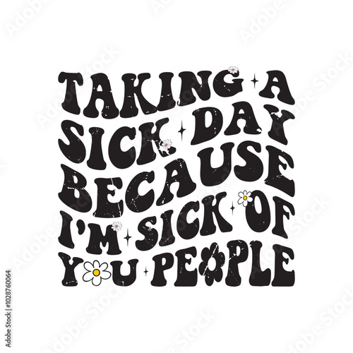 Taking A Sick Day Because I'm Sick Of You People