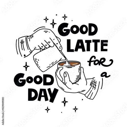 Good latte for good day. Vector black and white hand drawn lettering. Coffee aestetics. Hands of a barista with a mug and a pitcher make a drawing on the coffee