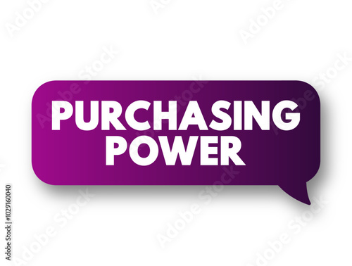 Purchasing Power is the amount of goods and services that can be purchased with a unit of currency, text concept message bubble