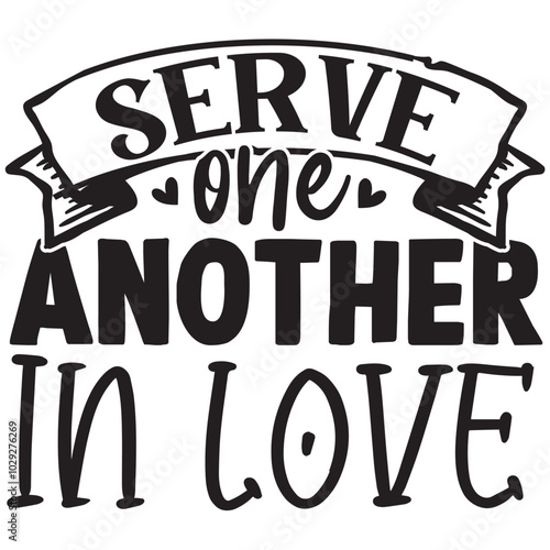 serve one another in love.it is a special design.you can used it anywhere.t-shirt and other thing you can use the design.