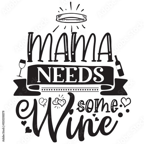 mama needs some wine.it is a special design.you can used it anywhere.t-shirt and other thing you can use the design
