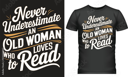 Bold typography on a black T-shirt reading 'Never Underestimate an Old Woman Who Loves to Read,' celebrating strong, passionate women who cherish reading."