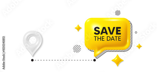 Road journey position 3d pin. Save the date tag. Calendar meeting offer. Save appointment message. Save date message. Chat speech bubble, place banner. Yellow text box. Vector