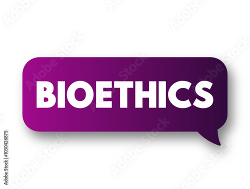 Bioethics is the study of ethical, social, and legal issues that arise in biomedicine and biomedical research, text concept message bubble