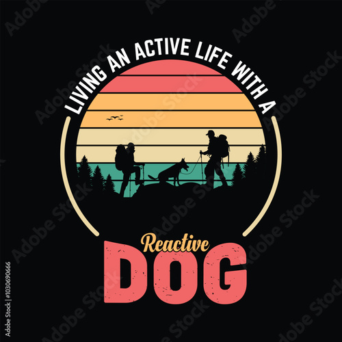 Living an active life with a reactive dog, quote hiking t shirt design, outdoor vector t shirt design.