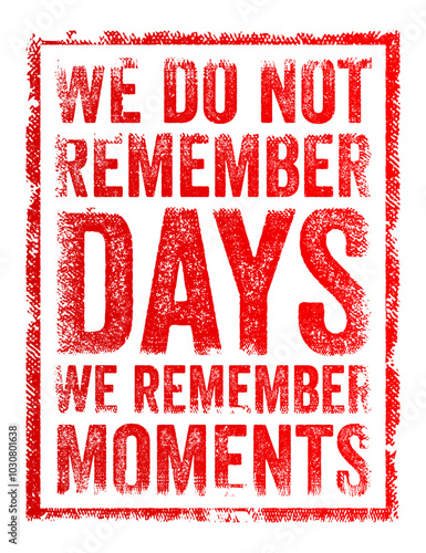 We do not remember days, we remember moments - means that our most vivid and lasting memories come from specific, significant experiences rather than the routine passage of time, text concept stamp
