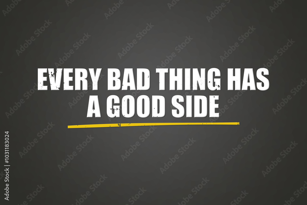 Every bad thing has a good side. A blackboard with white text. Illustration with grunge text style. Every bad thing has a good side. A blackboard with white text. Illustration with grunge text style.