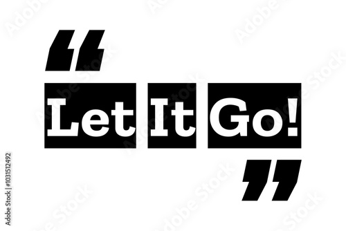 Let it Go quote design in black and white color inside quotation marks. Used as a proverb for concepts like move forward, let go of the past & overcoming problems. Can be used as a T-shirt design.