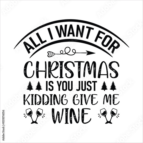 all I want for Christmas is you just kidding give me wine