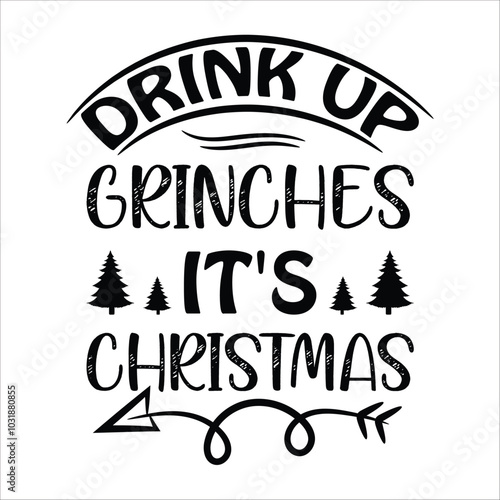 drink up Grinches it's Christmas