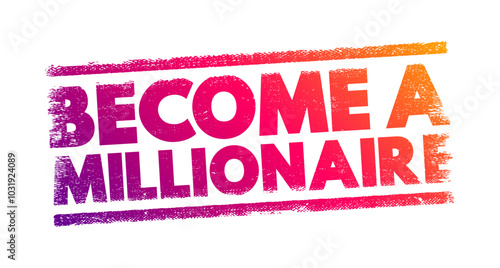 Become a Millionaire - the process of accumulating a net worth of at least one million units of currency, text concept stamp