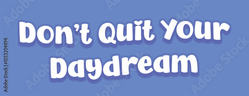 Don’t Quit Your Daydream wording funny