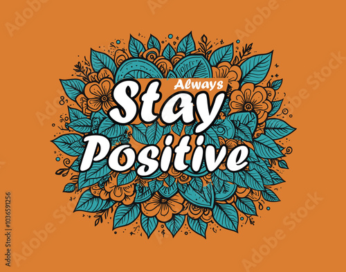 Vibrant "Stay Positive" typography surrounded by bold floral patterns on an orange background, vector art.
