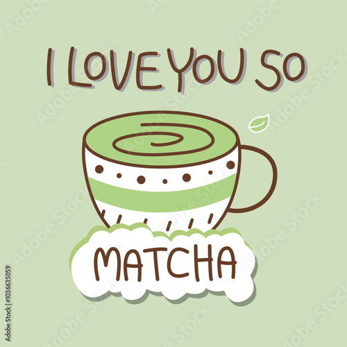 Cute green tea cup with quote I love you so matcha. Dessert pun for card design on green background