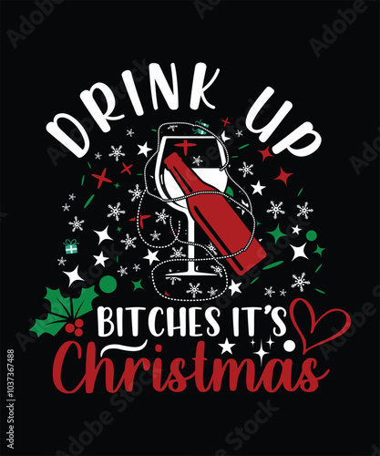 DRINK UP BITCHES IT'S CHRISTMAS TSHIRT DESIGN