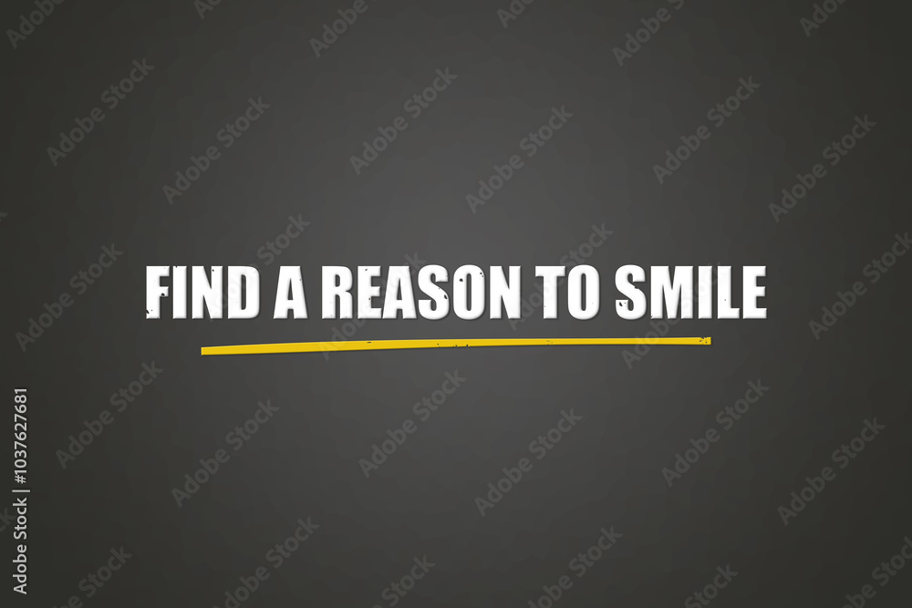 Find a reason to smile. A blackboard with white text. Illustration with grunge text style. Find a reason to smile. A blackboard with white text. Illustration with grunge text style.