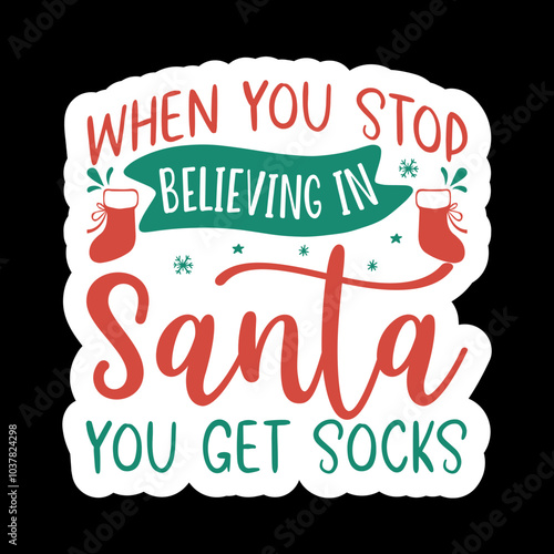 When You Stop Believing In Santa You Get Socks