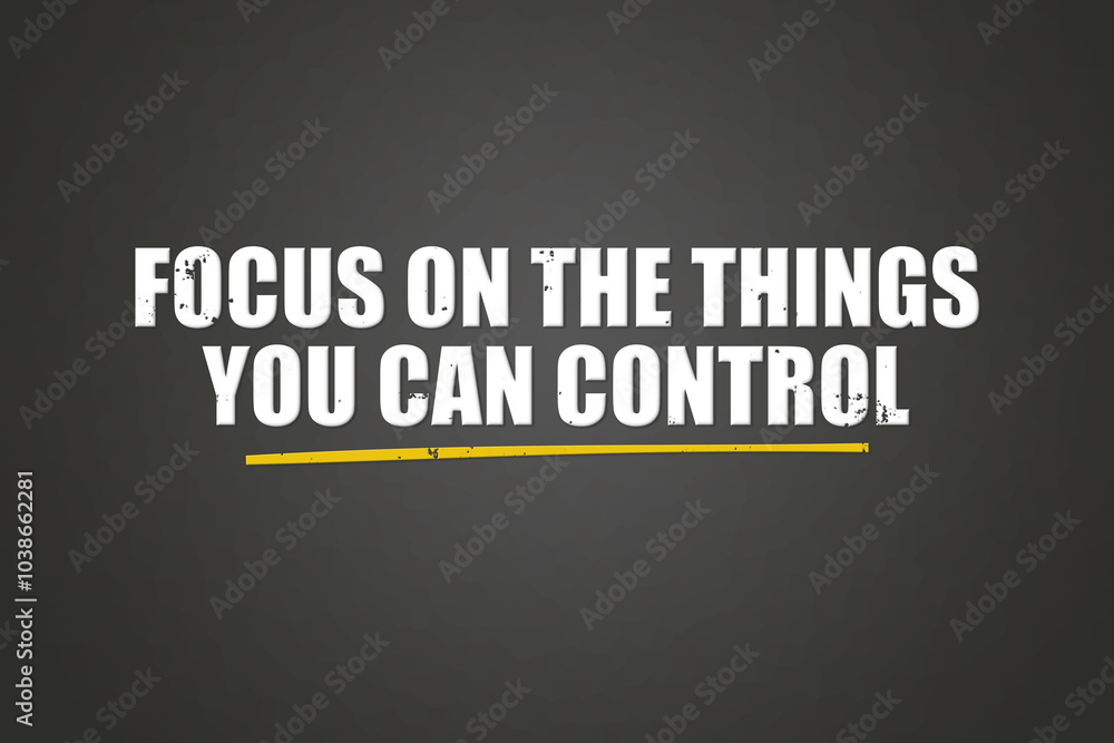Obraz premium Focus on the things you can control. A blackboard with white text. Illustration with grunge text style.