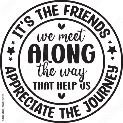 It's The Friends We Meet Along The Way That Help Us Appreciate The Journey